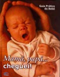 Mamã, Papá... Cheguei! - Guia Prático do Bébé