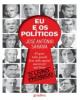 Eu e os Políticos. O que não pude (ou não quis) escrever até hoje. O livro proibido